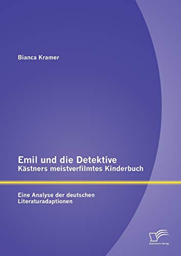 Emil und die Detektive - Kästners meistverfilmtes Kinderbuch: Eine Analyse der deutschen Literaturadaptionen von Diplomica Verlag