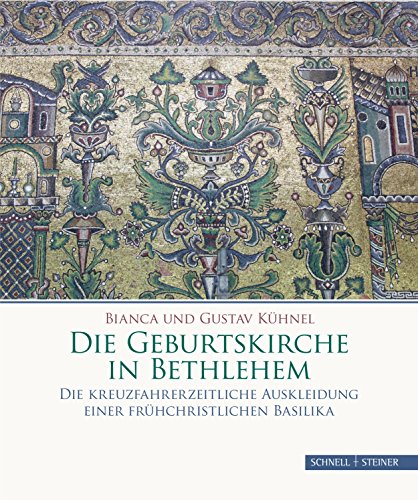 Die Geburtskirche in Bethlehem: Die kreuzfahrerzeitliche Auskleidung einer frühchristlichen Basilika