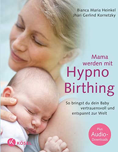 Mama werden mit Hypnobirthing: So bringst du dein Baby vertrauensvoll und entspannt zur Welt. Mit Audio-Downloads von Ksel-Verlag