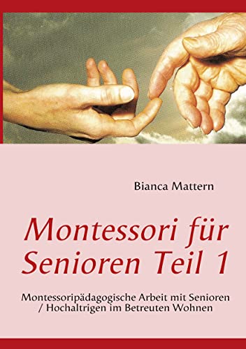 Montessori für Senioren Teil 1: Montessoripädagogische Arbeit mit Senioren / Hochaltrigen im Betreuten Wohnen