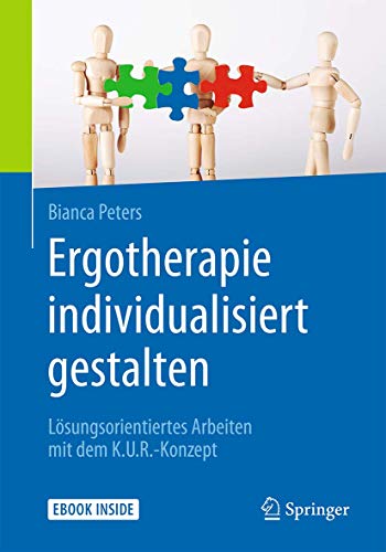 Ergotherapie individualisiert gestalten: Lösungsorientiertes Arbeiten mit dem K.U.R.-Konzept Ergotherapie individualisiert gestalten: Lösungsorientiertes Arbeiten mit dem K.U.R.-Konzept