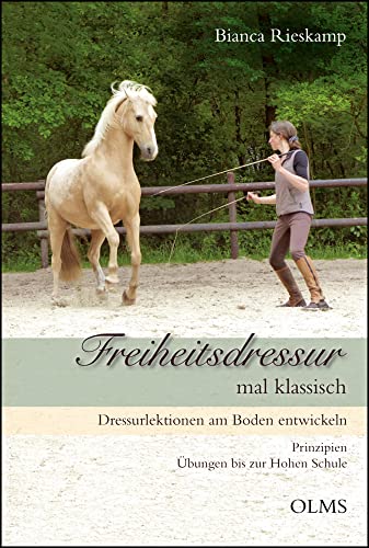 Freiheitsdressur mal klassisch: Dressurlektionen am Boden entwickeln. Prinzipien - Übungen bis zur Hohen Schule. (Documenta Hippologica)