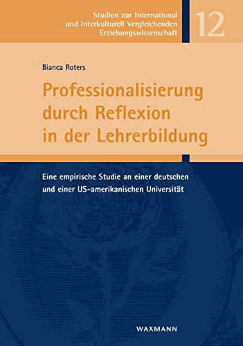 Professionalisierung durch Reflexion in der Lehrerbildung: Eine empirische Studie an einer deutschen und einer US-amerikanischen Universität (Studien ... Vergleichenden Erziehungswissenschaft)