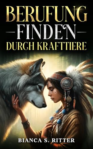 Berufung finden durch Krafttiere: Mit Vertrauen und Selbstliebe deine Fähigkeiten erkennen und den Seelenplan entschlüsseln von Independently published