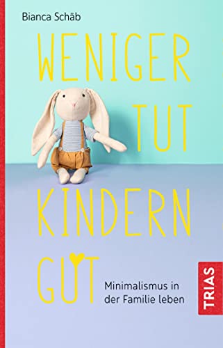 Weniger tut Kindern gut: Minimalismus in der Familie leben von Trias