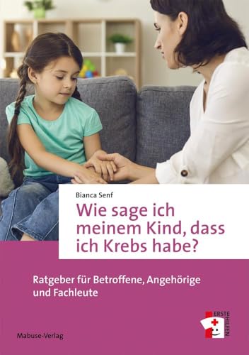 Wie sage ich meinem Kind, dass ich Krebs habe? Ratgeber für Betroffene, Angehörige und Fachleute (Erste Hilfen, Band 21) von Mabuse