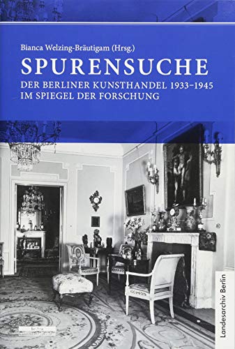 Spurensuche: Der Berliner Kunsthandel 1933 - 1945 im Spiegel der Forschung Spurensuche: Der Berliner Kunsthandel 1933 - 1945 im Spiegel der Forschung