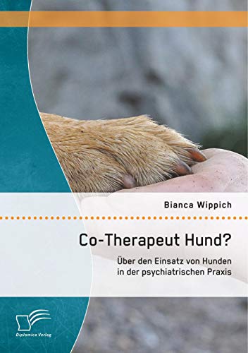 Co-Therapeut Hund? Über den Einsatz von Hunden in der psychiatrischen Praxis von Diplomica Verlag
