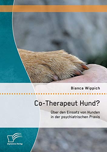 Co-Therapeut Hund? Über den Einsatz von Hunden in der psychiatrischen Praxis von Diplomica Verlag