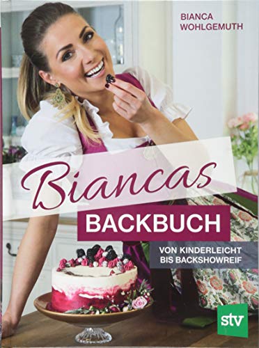 Biancas Backbuch: Von kinderleicht bis backshowreif