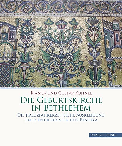 Die Geburtskirche in Bethlehem: Die kreuzfahrerzeitliche Auskleidung einer frühchristlichen Basilika von Schnell & Steiner GmbH