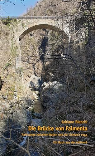 Die Brücke von Falmenta: Partisanen zwischen Italien und der Schweiz 1944