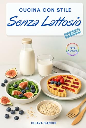 CUCINA CON STILE SENZA LATTOSIO: Segreti per una Dieta Gustosa e Sana con Alimenti e Ricette Deliziose Senza Lattosio von Independently published