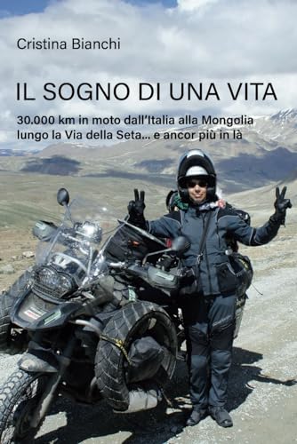 Il sogno di una vita: 30000 Km in moto dall'Italia alla Mongolia lungo la Via della Seta... e ancor più in là von Independently published