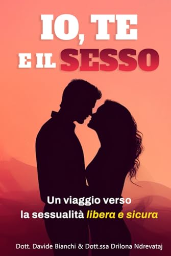 Io, Te e il Sesso: Un viaggio verso la sessualità libera e sicura von Independently published