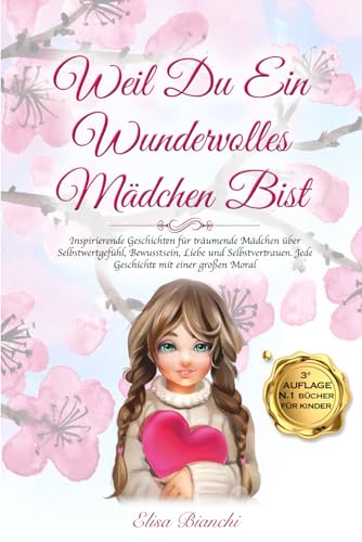 WEIL DU EIN WUNDERVOLLES MÄDCHEN BIST: Inspirierende Geschichten für träumende Mädchen über Selbstwertgefühl, Bewusstsein, Liebe & Selbstvertrauen. Jede Geschichte mit einer großen Moral - 3° AUFLAGE von Independently published