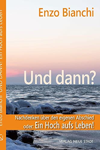 Und dann?: Nachdenken über den eigenen Abschied oder: Ein Hoch aufs Leben! (Spiritualität) von Neue Stadt