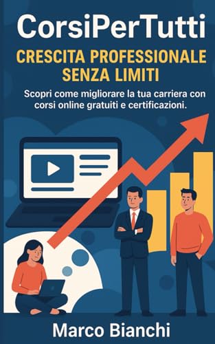 Corsi PerTutti Crescita Professionale Senza Limiti: Scopri come migliorare la tua carriera con corsi online gratuiti e certificazioni. von Independently published