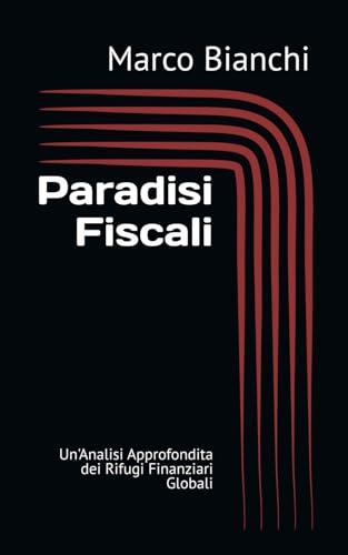 Paradisi Fiscali: Un'Analisi Approfondita dei Rifugi Finanziari Globali von Independently published