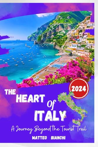 THE HEART OF ITALY 2024: Your essential Italy 2024 travel guide, kit, history, music, adventure trials, where to stay, hidden gems, culture, local ... monuments for your amazing trip experience von Independently published
