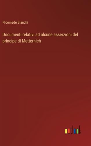 Documenti relativi ad alcune asserzioni del principe di Metternich von Outlook Verlag