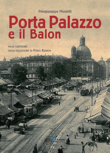Porta Palazzo e il Balon nelle cartoline della collezione Piero Bianchi Porta Palazzo e il Balon nelle cartoline della collezione Piero Bianchi von Il Punto PiemonteinBancarella