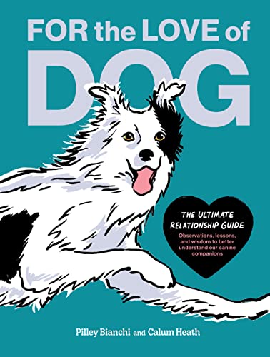 For the Love of Dog: The Ultimate Relationship Guide―Observations, lessons, and wisdom to better understand our canine companions von Princeton Architectural Press