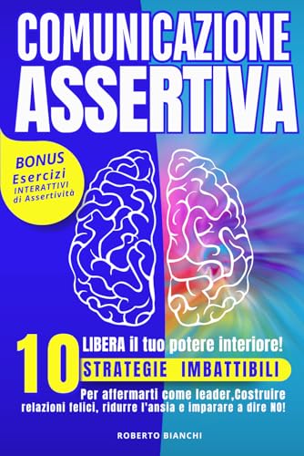 COMUNICAZIONE ASSERTIVA: Libera il tuo potere interiore. 10 strategie imbattibili per affermarti come leader, costruire relazioni felici, ridurre l’ansia e imparare a dire no. von Independently published