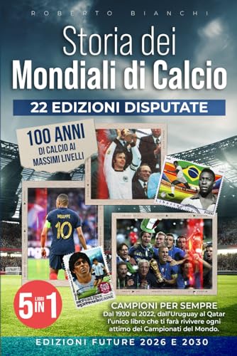 Storia dei Mondiali di Calcio: [5 Libri in 1] Campioni per Sempre. Dal 1930 al 2022, dall’Uruguay al Qatar: l’unico libro che ti farà rivivere ogni attimo dei Campionati del Mondo. von Independently published