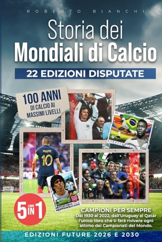 Storia dei Mondiali di Calcio: [5 Libri in 1] Campioni per Sempre. Dal 1930 al 2022, dall’Uruguay al Qatar: l’unico libro che ti farà rivivere ogni attimo dei Campionati del Mondo. von Independently published