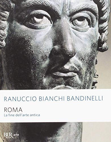 Roma. La fine dell'arte antica (BUR Arte)