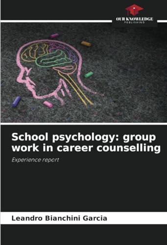 School psychology: group work in career counselling: Experience report von Our Knowledge Publishing
