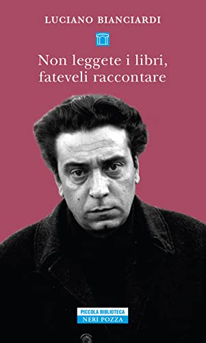 Non leggete i libri, fateveli raccontare. Sei lezioni per diventare un intellettuale dedicate in particolare ai giovani privi di talento (Piccola biblioteca Neri Pozza) von Neri Pozza