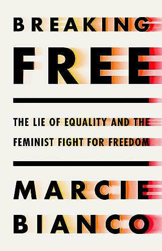 Breaking Free: The Lie of Equality and the Feminist Fight for Freedom
