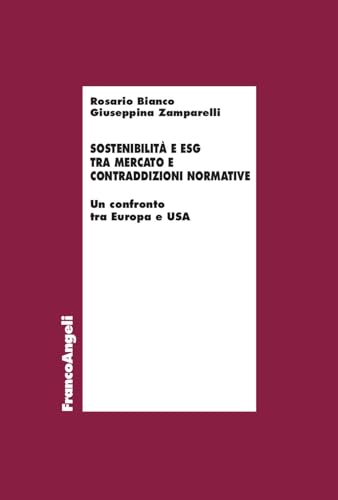 Sostenibilità e ESG tra mercato e contraddizioni normative. Un confronto tra Europa e Usa (Economia - Ricerche) von Franco Angeli