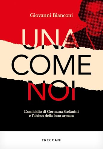 Una come noi. L'omicidio di Germana Stefanini e l'abisso della lotta armata (Visioni) von Treccani