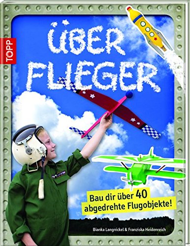 Überflieger: Bau dir über 40 abgedrehte Flugobjekte! von Frech