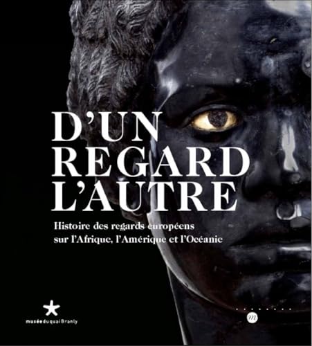 D'un regard l'Autre: Histoire des regards européens sur l'Afrique, l'Amérique et l'Océanie