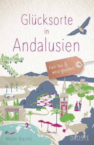 Glücksorte in Andalusien: Fahr hin & werd glücklich von Droste Verlag GmbH
