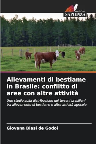Allevamenti di bestiame in Brasile: conflitto di aree con altre attività: Uno studio sulla distribuzione dei terreni brasiliani tra allevamento di bestiame e altre attività agricole von Edizioni Sapienza