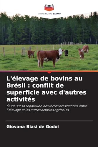 L'élevage de bovins au Brésil : conflit de superficie avec d'autres activités: Étude sur la répartition des terres brésiliennes entre l'élevage et les autres activités agricoles von Editions Notre Savoir