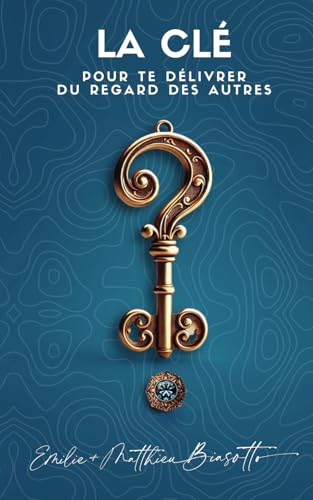 La Clé pour te Délivrer de la Peur du Regard des Autres von Independently published