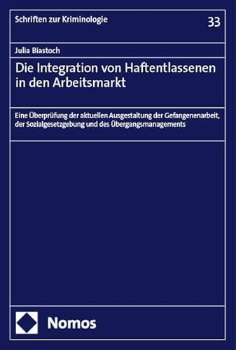 Die Integration von Haftentlassenen in den Arbeitsmarkt: Eine Überprüfung der aktuellen Ausgestaltung der Gefangenenarbeit, der Sozialgesetzgebung und ... (Schriften zur Kriminologie) von Nomos