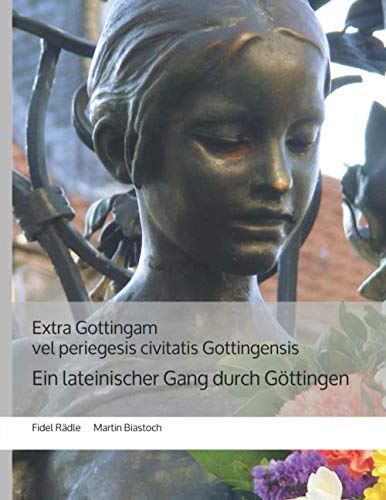 Extra Gottingam vel periegesis civitatis Gottingensis: Ein lateinischer Gang durch Göttingen von Independently published