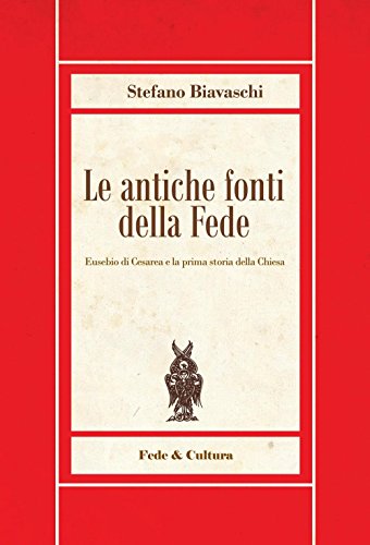 Le antiche fonti della fede. Eusebio di Cesarea e la prima storia della Chiesa (Biblioteca Rosmini)