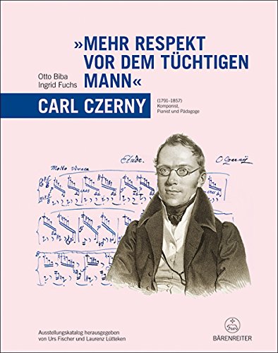 "Mehr Respekt vor dem tüchtigen Mann" - Carl Czerny (1791-1857): Komponist, Pianist und Pädagoge. Ausstellungskatalog von Bärenreiter