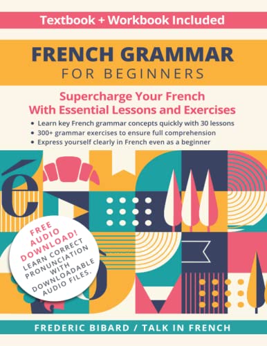 French Grammar for Beginners Textbook + Workbook Included: Supercharge Your French With Essential Lessons and Exercises (French Grammar Textbook, Band 1)