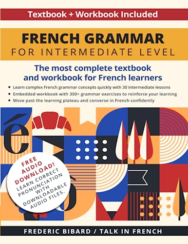 French Grammar for Intermediate Level: The most complete textbook and workbook for French learners (French Grammar Textbook, Band 2)