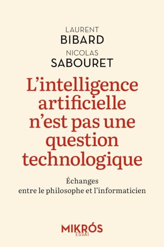 L'intelligence artificielle n'est pas une question technolog: Echanges entre le philosophe et l’informaticien