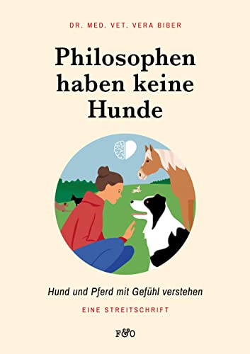 Philosophen haben keine Hunde: Hund und Pferd mit Gefühl verstehen. Eine Streitschrift von FRED & OTTO - Der Hundeverlag